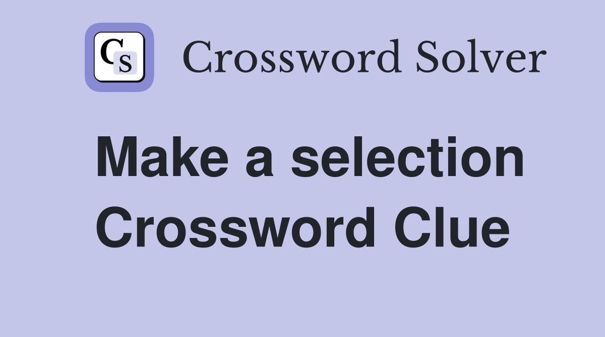 Make a selection Crossword Clue Answers Crossword Solver